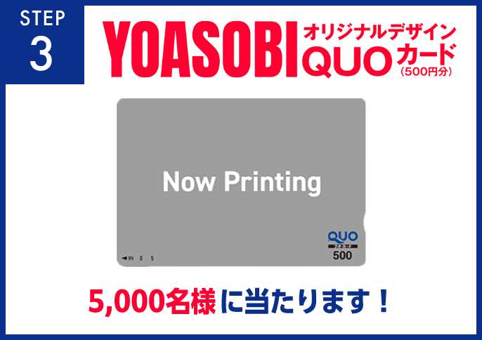STEP3：YOASOBIオリジナルデザインQUOカード（500円分）5,000名様に当たります！