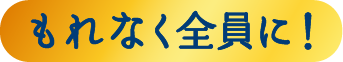 もれなく全員に！