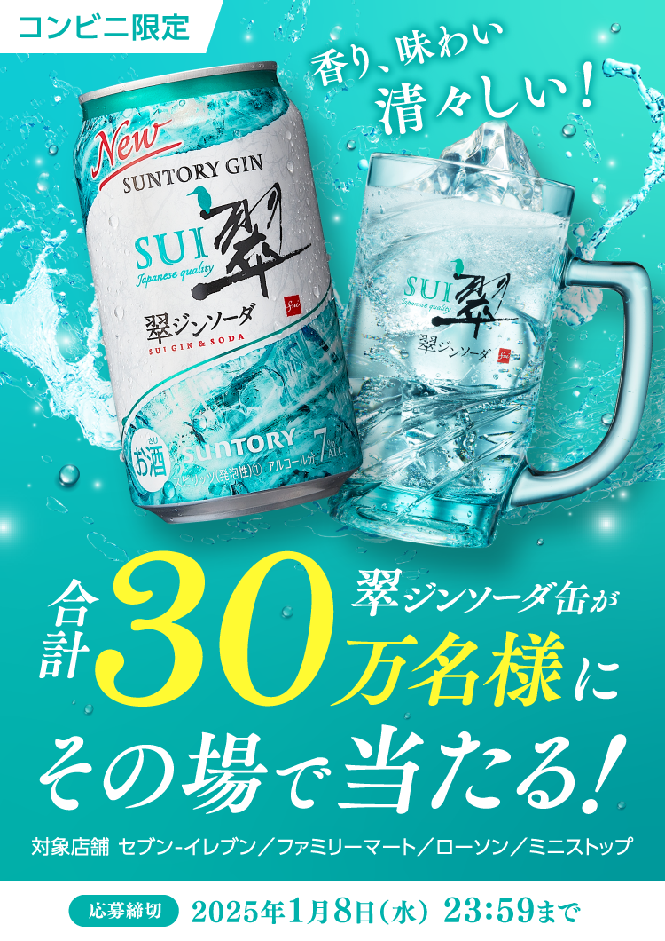 香り、味わい、清々しい！ コンビニ限定 合計30万名様に翠ジンソーダ缶がその場で当たる！ 対象店舗：セブン‐イレブン／ファミリーマート／ローソン／ミニストップ 応募締切：2025年1月8日（水）23:59まで