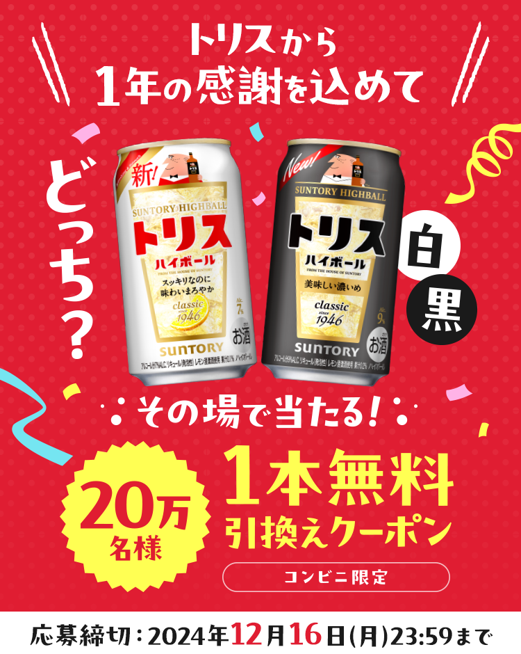 トリスから1年の感謝を込めて 白・黒どっち？ その場で当たる！ 20万名様 1本無料引換えクーポン コンビニ限定 応募締切：2024年12月16日（月）23:59まで